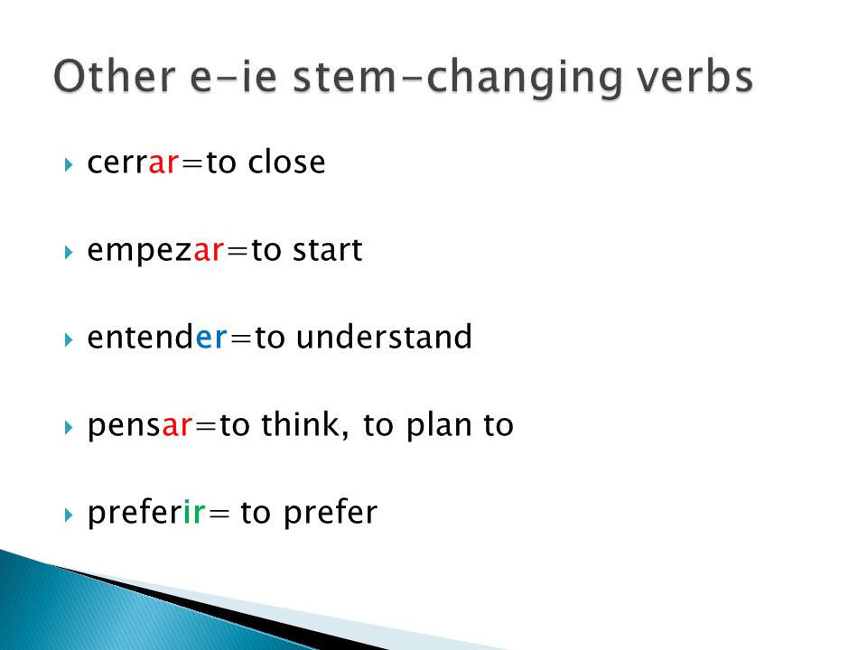  cerrar=to close  empezar=to start  entender=to understand  pensar=to think, to plan to  preferir= to prefer