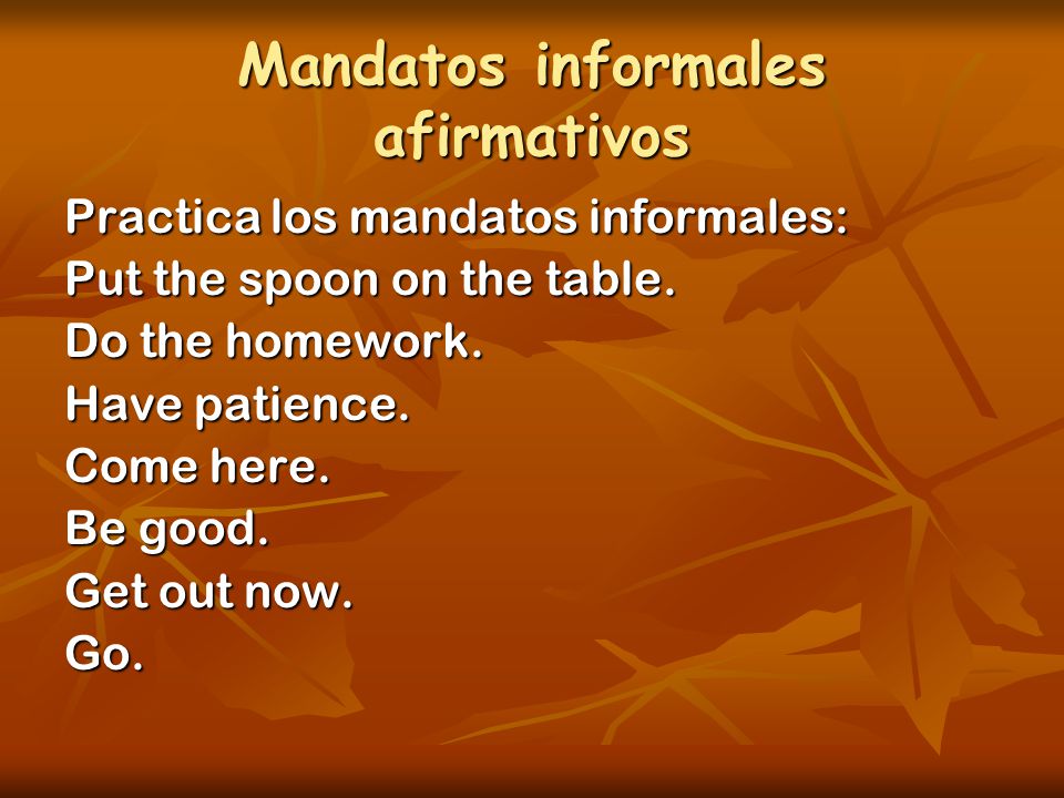 Mandatos informales afirmativos Practica los mandatos informales: Put the spoon on the table.