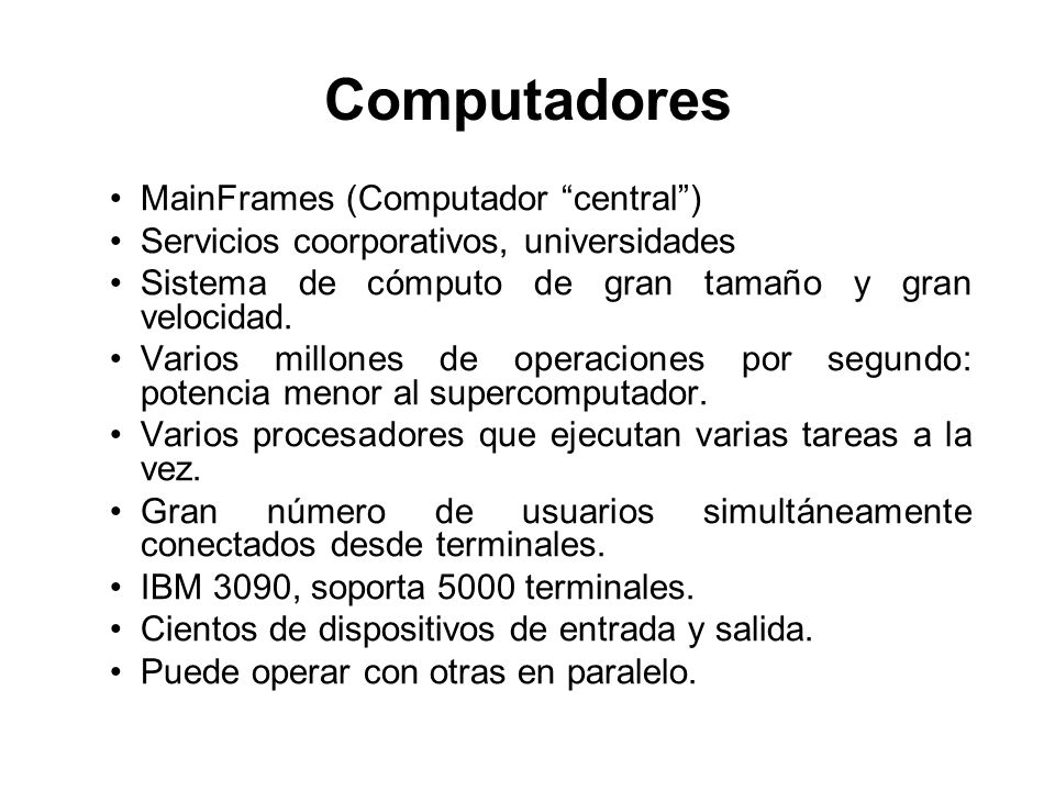 Computadores MainFrames (Computador central ) Servicios coorporativos, universidades Sistema de cómputo de gran tamaño y gran velocidad.