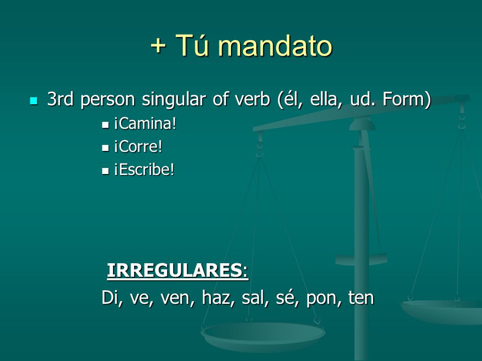 + Tú mandato 3rd person singular of verb (él, ella, ud.