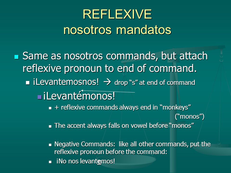 REFLEXIVE nosotros mandatos REFLEXIVE nosotros mandatos Same as nosotros commands, but attach reflexive pronoun to end of command.