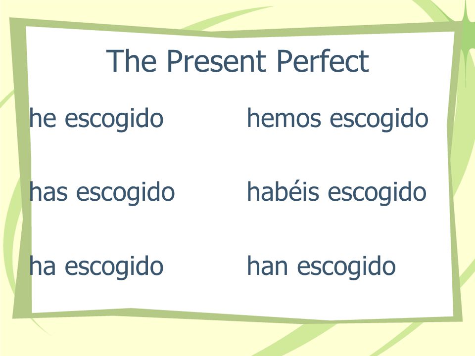 The Present Perfect I have chosen You have chosen He, She It has chosen We have chosen They have chosen