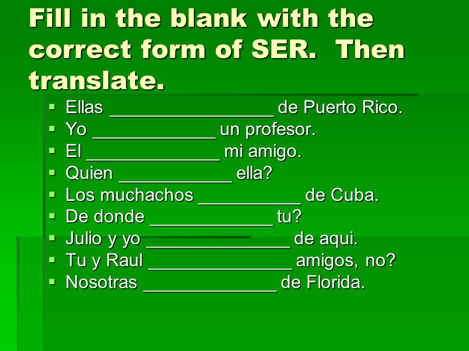 Fill in the blank with the correct form of SER. Then translate.