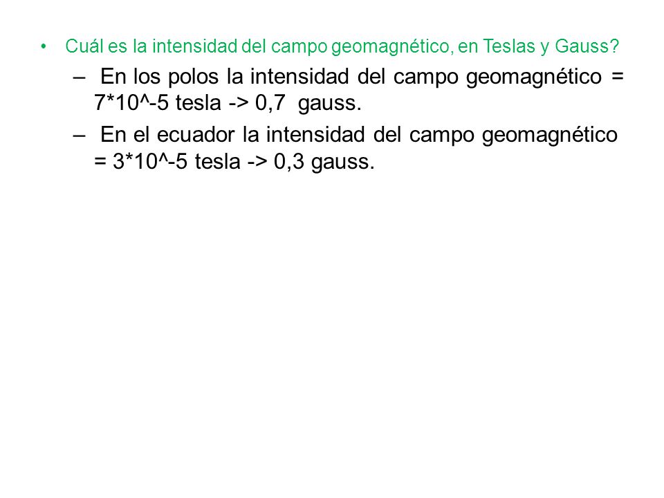 Cuál es la intensidad del campo geomagnético, en Teslas y Gauss.