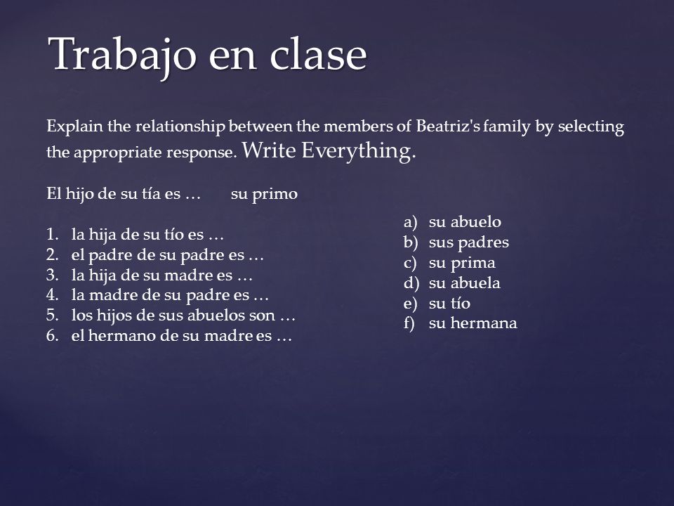 Trabajo en clase Explain the relationship between the members of Beatriz s family by selecting the appropriate response.