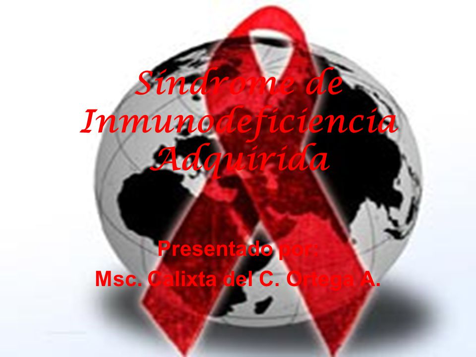 Síndrome de Inmunodeficiencia Adquirida Presentado por: Msc. Calixta del C. Ortega A.