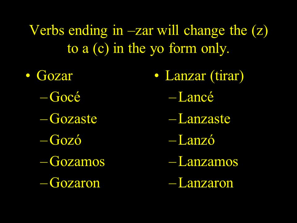 Verbs ending in –zar will change the (z) to a (c) in the yo form only.