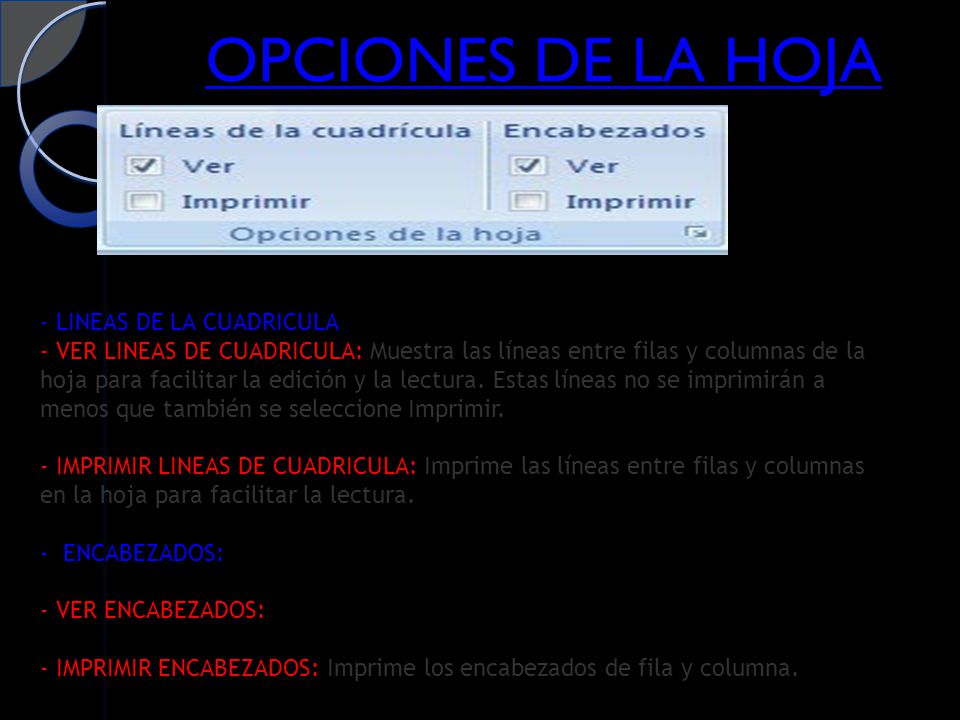 OPCIONES DE LA HOJA OPCIONES DE LA HOJA - LINEAS DE LA CUADRICULA - VER LINEAS DE CUADRICULA: Muestra las líneas entre filas y columnas de la hoja para facilitar la edición y la lectura.