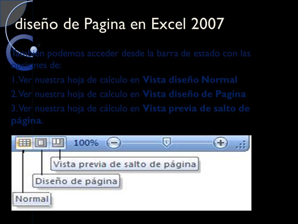 diseño de Pagina en Excel 2007 También podemos acceder desde la barra de estado con las opciones de: 1.