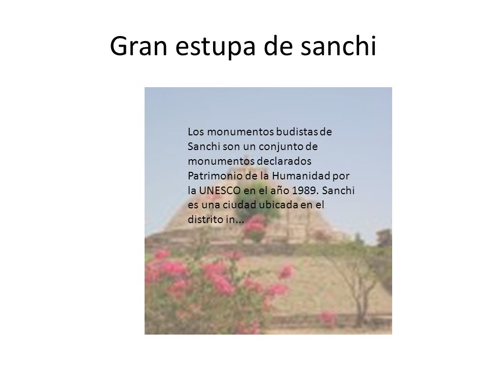 Gran estupa de sanchi Los monumentos budistas de Sanchi son un conjunto de monumentos declarados Patrimonio de la Humanidad por la UNESCO en el año 1989.