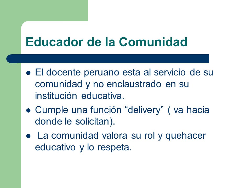 Educador de la Comunidad El docente peruano esta al servicio de su comunidad y no enclaustrado en su institución educativa.