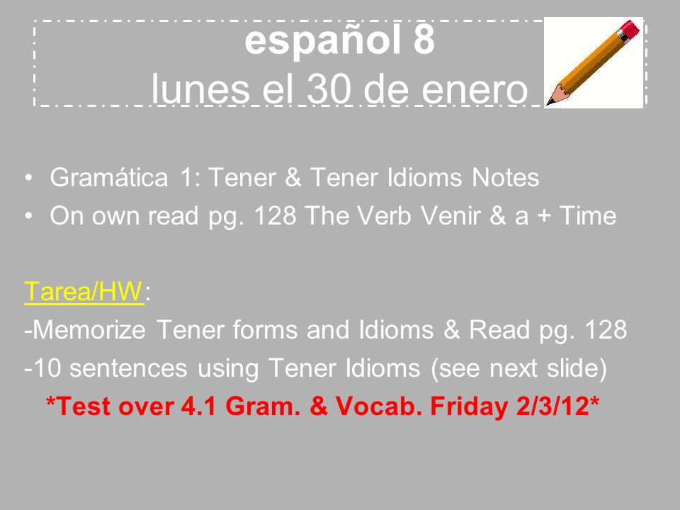 español 8 lunes el 30 de enero Gramática 1: Tener & Tener Idioms Notes On own read pg.