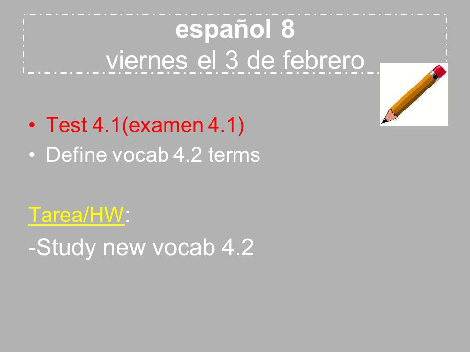español 8 viernes el 3 de febrero Test 4.1(examen 4.1) Define vocab 4.2 terms Tarea/HW: -Study new vocab 4.2
