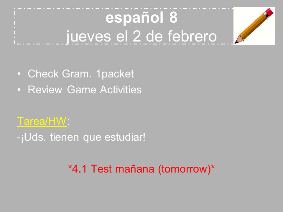 español 8 jueves el 2 de febrero Check Gram. 1packet Review Game Activities Tarea/HW: -¡Uds.