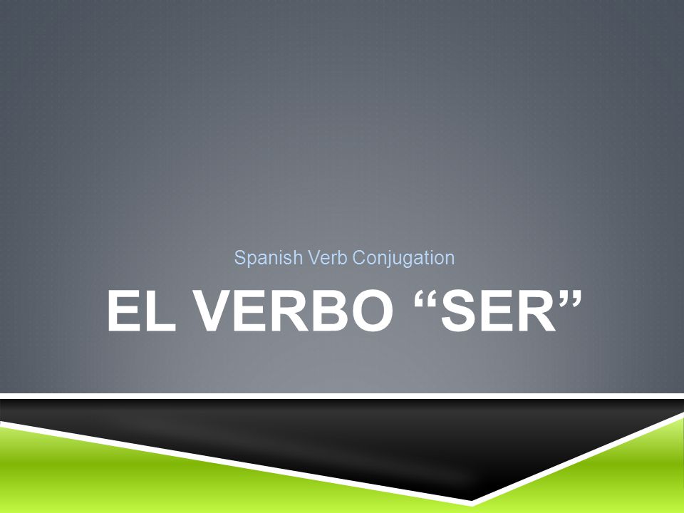 EL VERBO SER Spanish Verb Conjugation