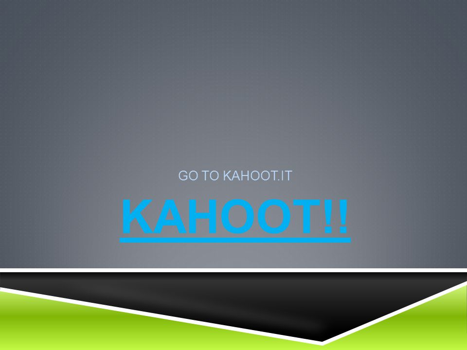 KAHOOT!! GO TO KAHOOT.IT