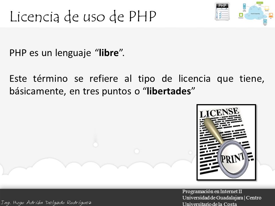 Licencia de uso de PHP Programación en Internet II Universidad de Guadalajara | Centro Universitario de la Costa PHP es un lenguaje libre .