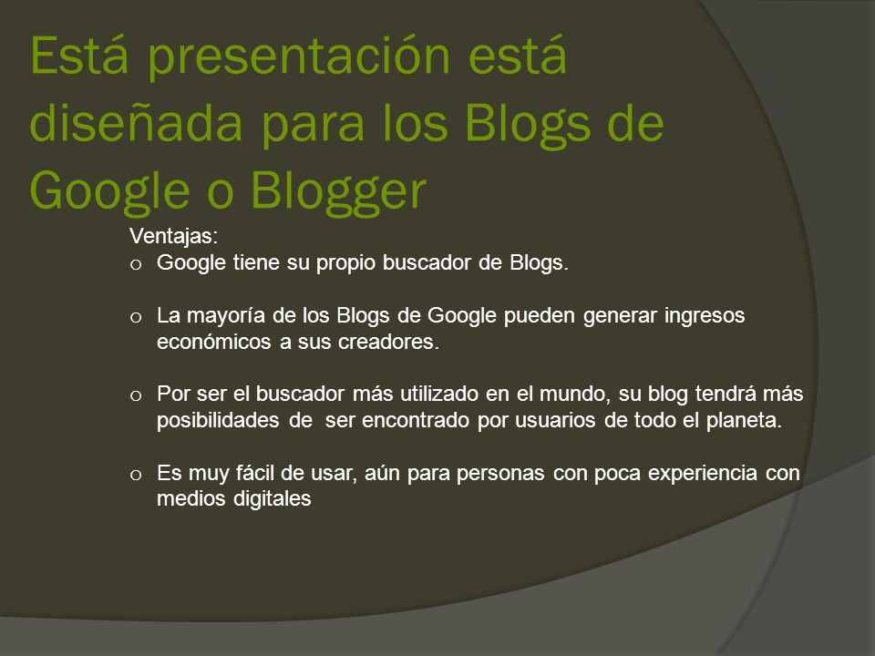 Está presentación está diseñada para los Blogs de Google o Blogger Ventajas: o Google tiene su propio buscador de Blogs.