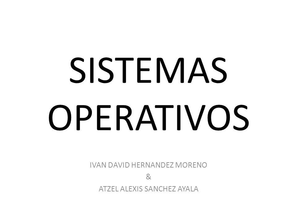 SISTEMAS OPERATIVOS IVAN DAVID HERNANDEZ MORENO & ATZEL ALEXIS SANCHEZ AYALA