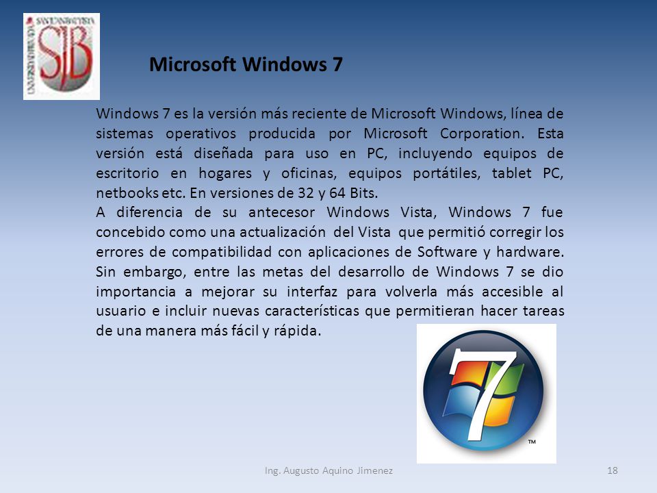 18 Microsoft Windows 7 Windows 7 es la versión más reciente de Microsoft Windows, línea de sistemas operativos producida por Microsoft Corporation.