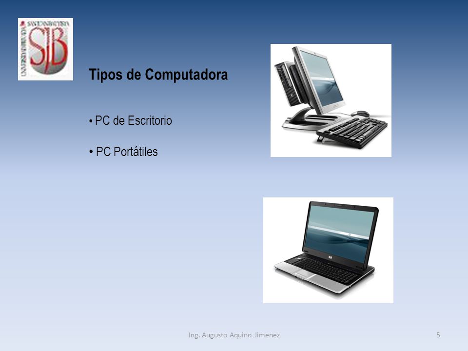 Tipos de Computadora PC de Escritorio PC Portátiles 5Ing. Augusto Aquino Jimenez