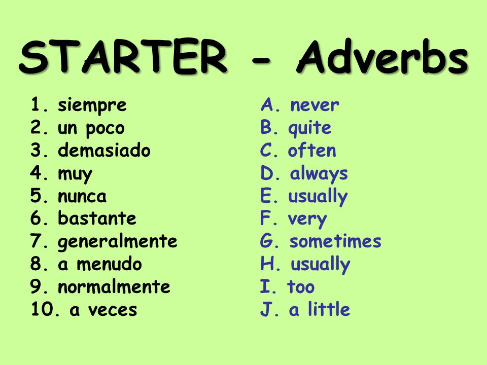 STARTER - Adverbs 1. siempre 2. un poco 3. demasiado 4.