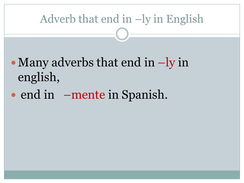 Adverb that end in –ly in English Many adverbs that end in –ly in english, end in –mente in Spanish.