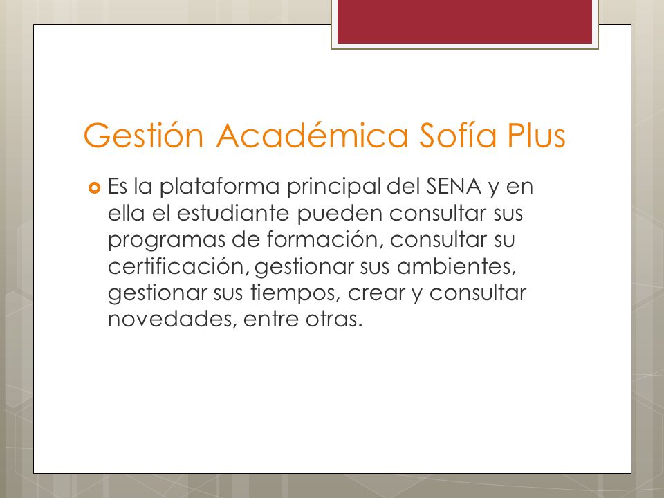 Gestión Académica Sofía Plus  Es la plataforma principal del SENA y en ella el estudiante pueden consultar sus programas de formación, consultar su certificación, gestionar sus ambientes, gestionar sus tiempos, crear y consultar novedades, entre otras.