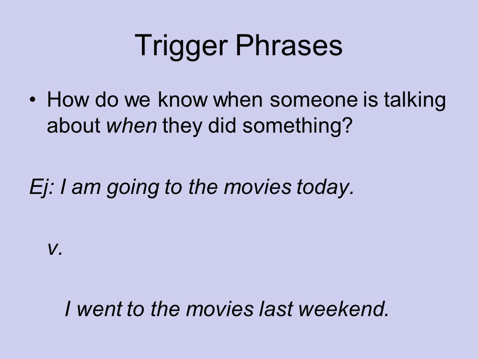 Trigger Phrases How do we know when someone is talking about when they did something.