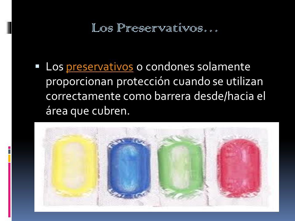 Los Preservativos…  Los preservativos o condones solamente proporcionan protección cuando se utilizan correctamente como barrera desde/hacia el área que cubren.preservativos
