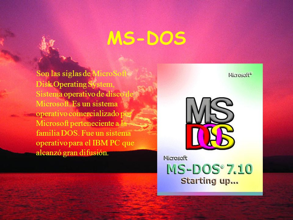 MS-DOS Son las siglas de MicroSoft Disk Operating System, Sistema operativo de disco de Microsoft.