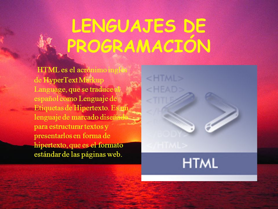 LENGUAJES DE PROGRAMACIÓN HTML es el acrónimo inglés de HyperText Markup Language, que se traduce al español como Lenguaje de Etiquetas de Hipertexto.