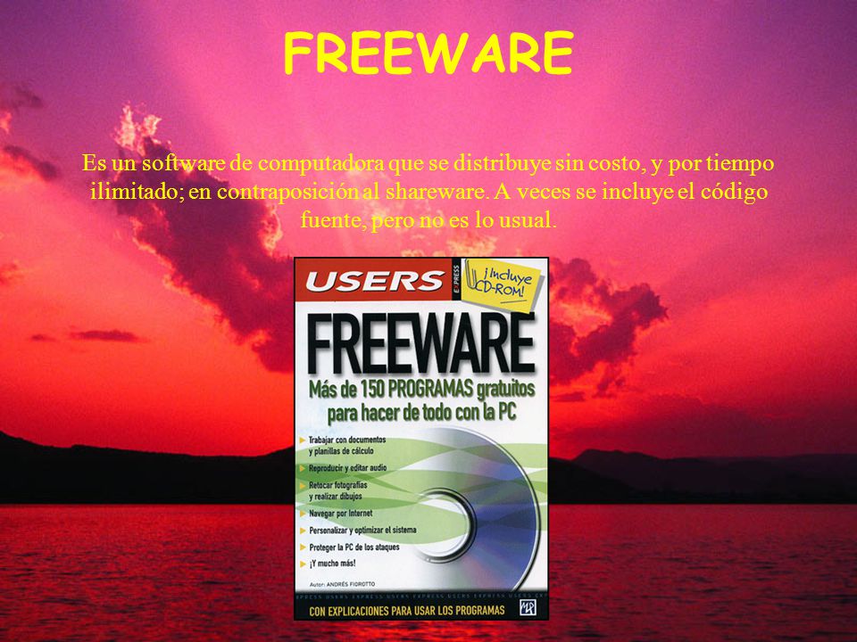 FREEWARE Es un software de computadora que se distribuye sin costo, y por tiempo ilimitado; en contraposición al shareware.