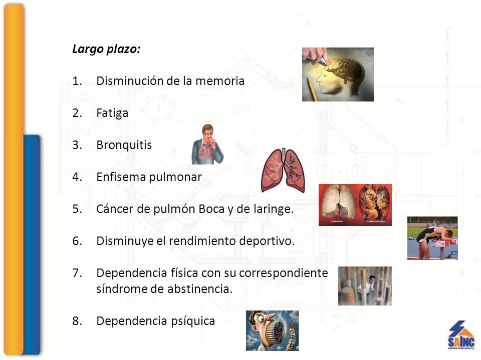 Largo plazo: 1.Disminución de la memoria 2.Fatiga 3.Bronquitis 4.Enfisema pulmonar 5.Cáncer de pulmón Boca y de laringe.