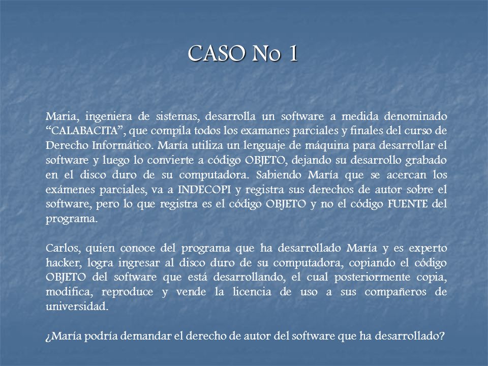 CASO No 1 Maria, ingeniera de sistemas, desarrolla un software a medida denominado CALABACITA , que compila todos los examanes parciales y finales del curso de Derecho Informático.