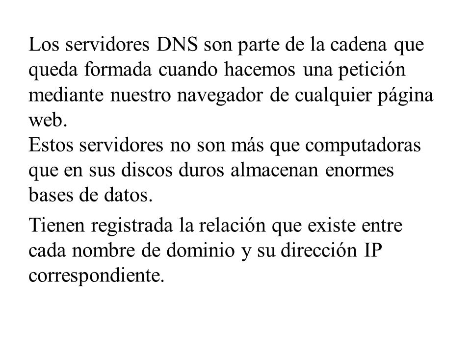 Los servidores DNS son parte de la cadena que queda formada cuando hacemos una petición mediante nuestro navegador de cualquier página web.