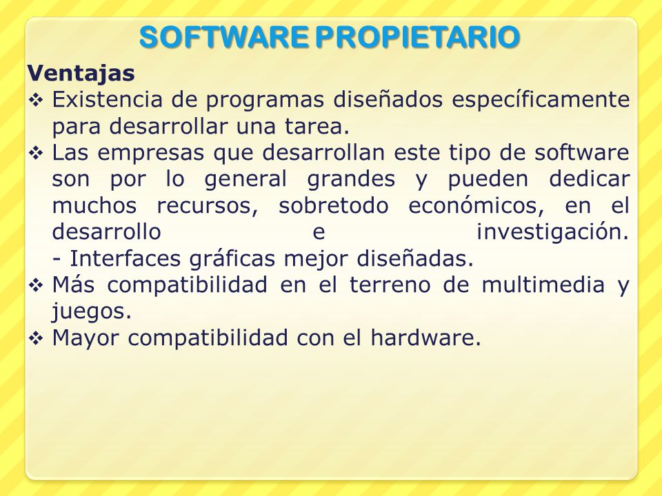 SOFTWARE PROPIETARIO Ventajas  Existencia de programas diseñados específicamente para desarrollar una tarea.