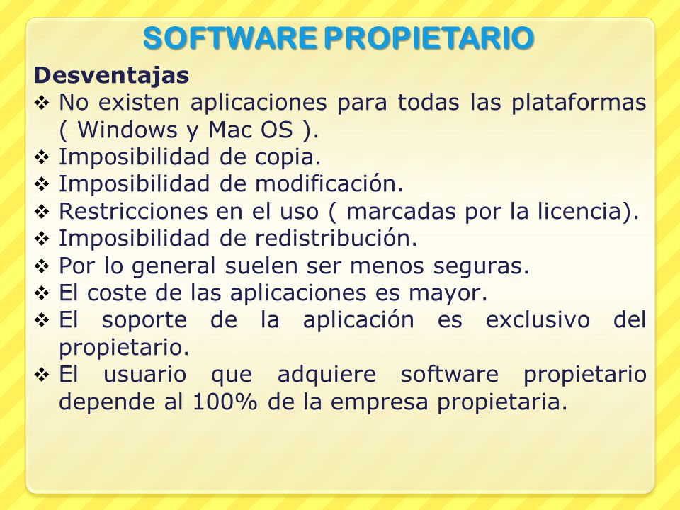 SOFTWARE PROPIETARIO Desventajas  No existen aplicaciones para todas las plataformas ( Windows y Mac OS ).