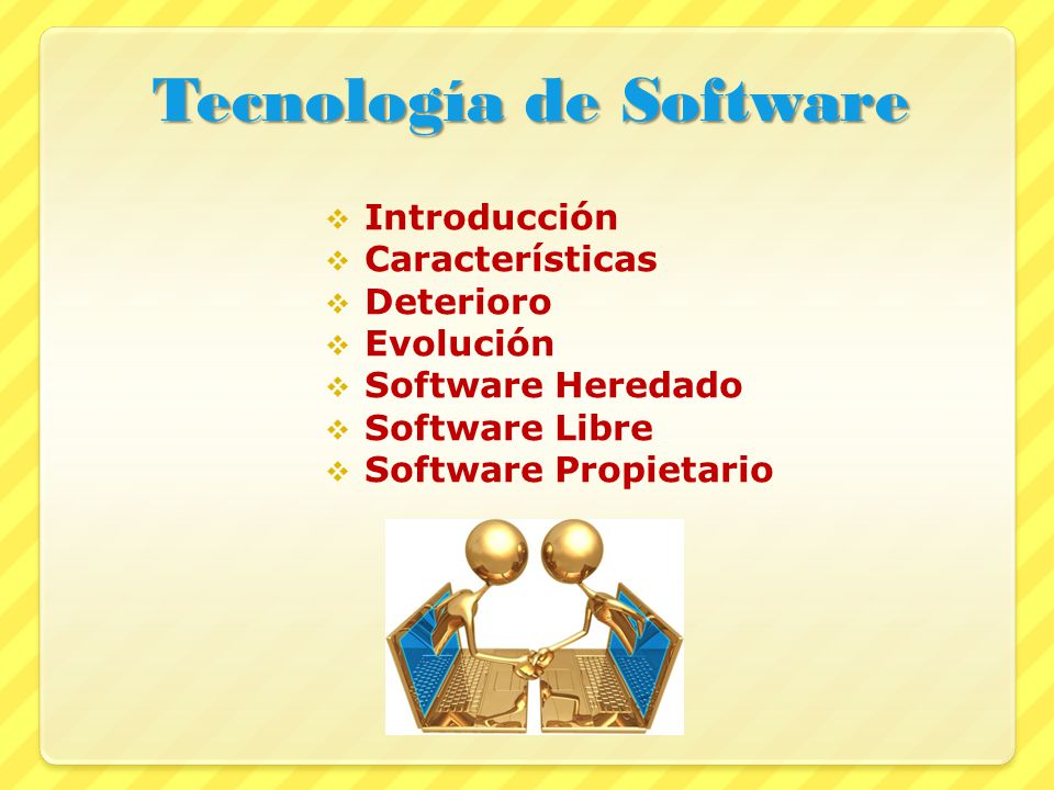 Tecnología de Software  Introducción  Características  Deterioro  Evolución  Software Heredado  Software Libre  Software Propietario
