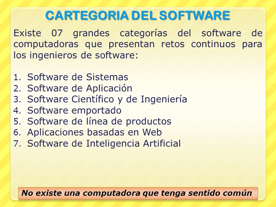 CARTEGORIA DEL SOFTWARE Existe 07 grandes categorías del software de computadoras que presentan retos continuos para los ingenieros de software: 1.