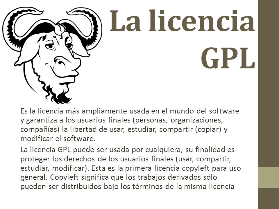 La licencia GPL Es la licencia más ampliamente usada en el mundo del software y garantiza a los usuarios finales (personas, organizaciones, compañías) la libertad de usar, estudiar, compartir (copiar) y modificar el software.