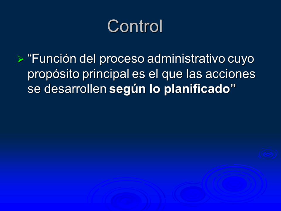 Control  Función del proceso administrativo cuyo propósito principal es el que las acciones se desarrollen según lo planificado