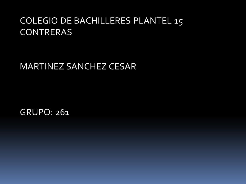 COLEGIO DE BACHILLERES PLANTEL 15 CONTRERAS MARTINEZ SANCHEZ CESAR GRUPO: 261
