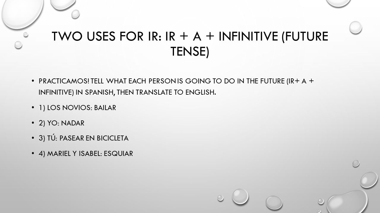 TWO USES FOR IR: IR + A + INFINITIVE (FUTURE TENSE) PRACTICAMOS.