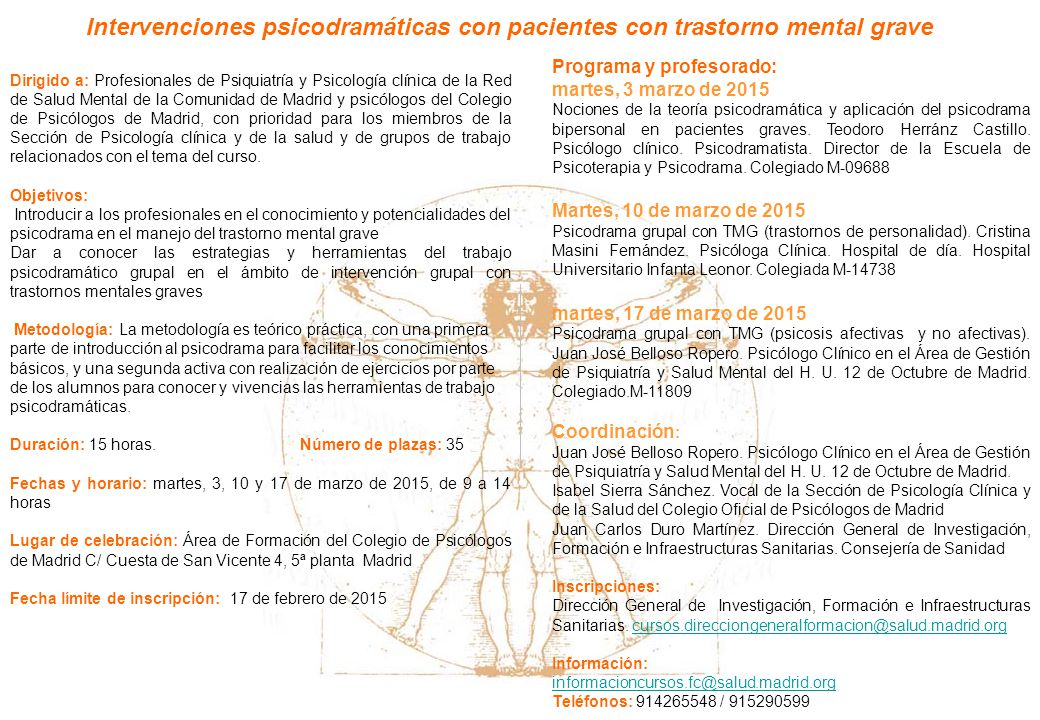 Dirigido a: Profesionales de Psiquiatría y Psicología clínica de la Red de Salud Mental de la Comunidad de Madrid y psicólogos del Colegio de Psicólogos de Madrid, con prioridad para los miembros de la Sección de Psicología clínica y de la salud y de grupos de trabajo relacionados con el tema del curso.