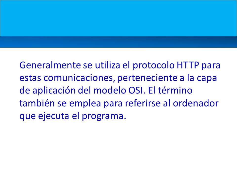 Generalmente se utiliza el protocolo HTTP para estas comunicaciones, perteneciente a la capa de aplicación del modelo OSI.