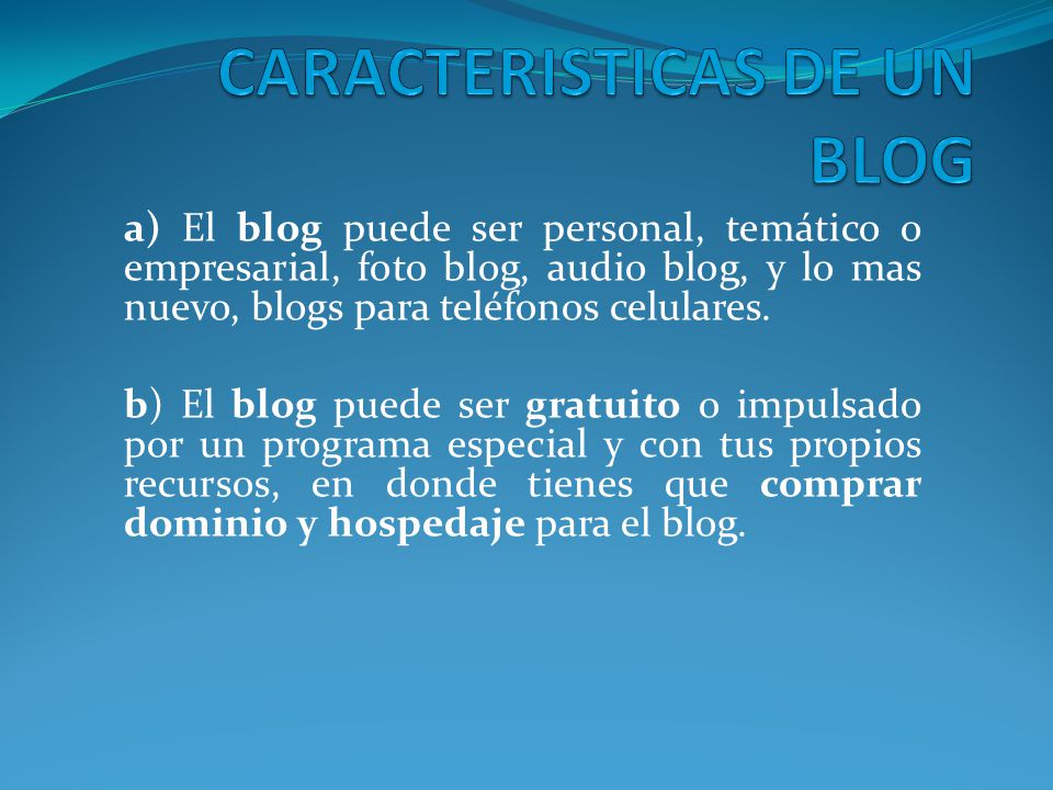 a) El blog puede ser personal, temático o empresarial, foto blog, audio blog, y lo mas nuevo, blogs para teléfonos celulares.
