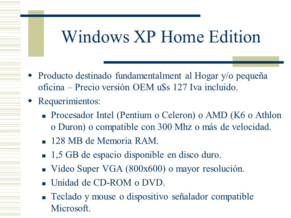 Windows XP Home Edition  Producto destinado fundamentalment al Hogar y/o pequeña oficina – Precio versión OEM u$s 127 Iva incluido.