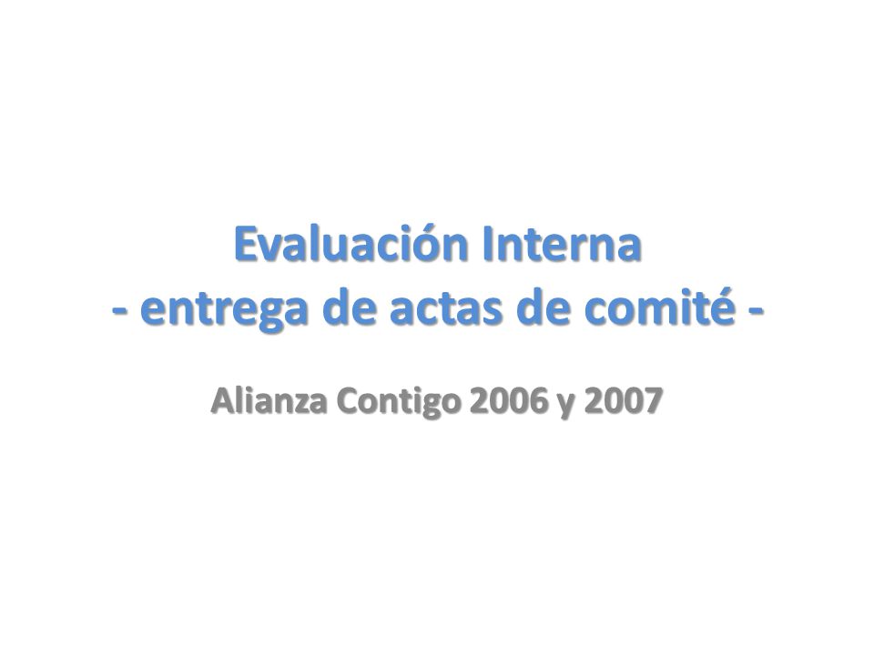 Evaluación Interna - entrega de actas de comité - Alianza Contigo 2006 y 2007