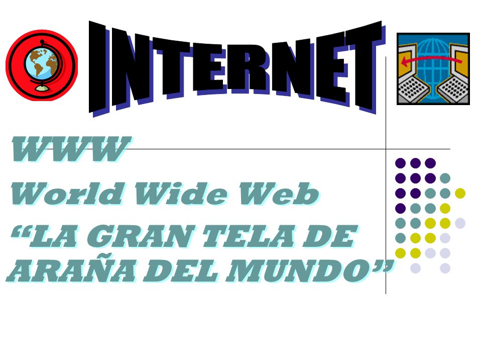 WWW World Wide Web LA GRAN TELA DE ARAÑA DEL MUNDO WWW World Wide Web LA GRAN TELA DE ARAÑA DEL MUNDO